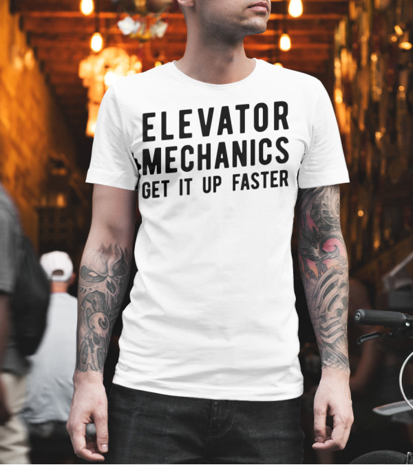 Elevator Mechanics Get It Up Faster T-Shirt Elevator Mechanics Get It Up Faster T-Shirt