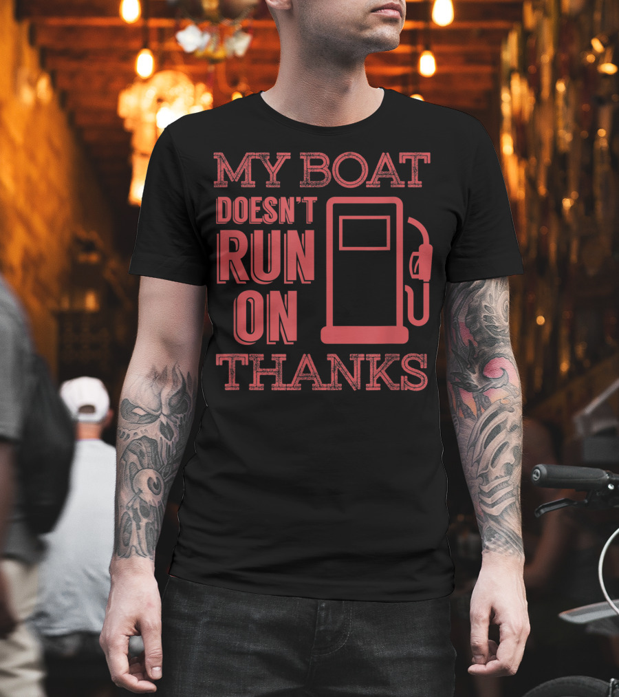 My Boat Doesn't Run On Thanks Funny Boating Gas Pump T-Shirt