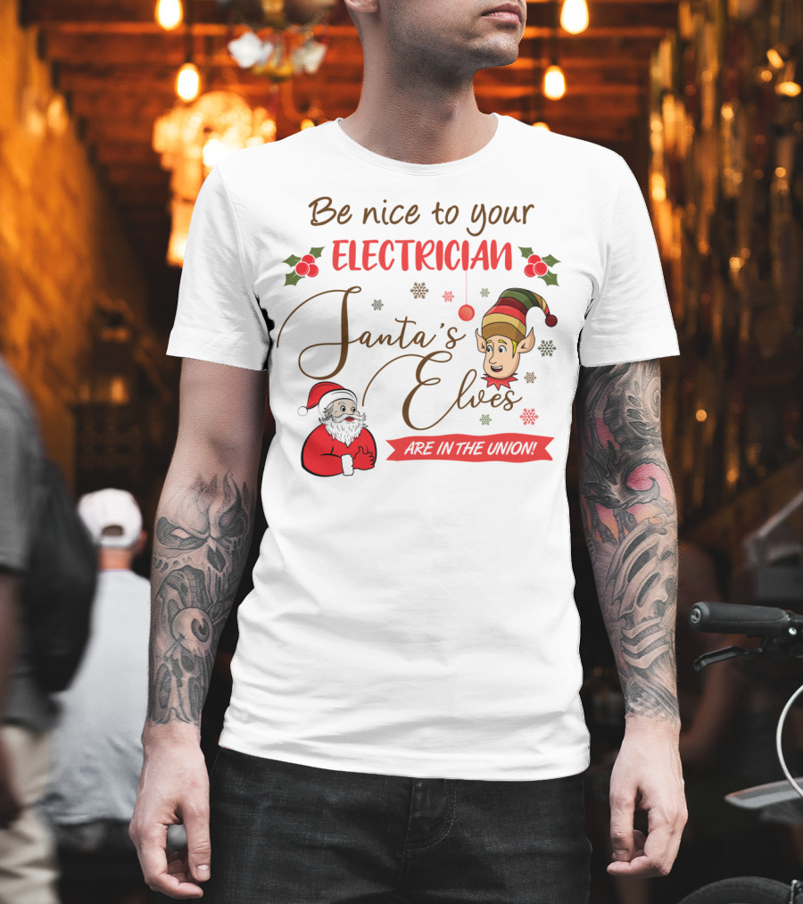 Be Nice to Your Electrician Santa's Elves Are in the Union Funny Christmas T-Shirt