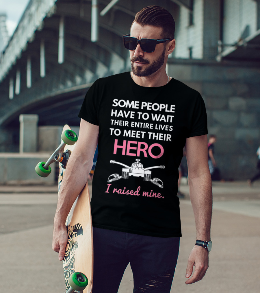Some People Have To Wait Their Entire Lives To Meet Their Hero I Raised Mine Tanker Mom Edition T-Shirt