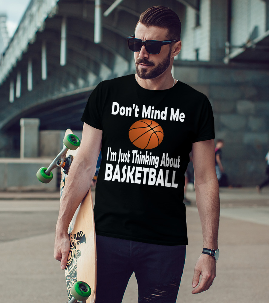 Don't Mind Me I'm Just Thinking About Basketball T-Shirt