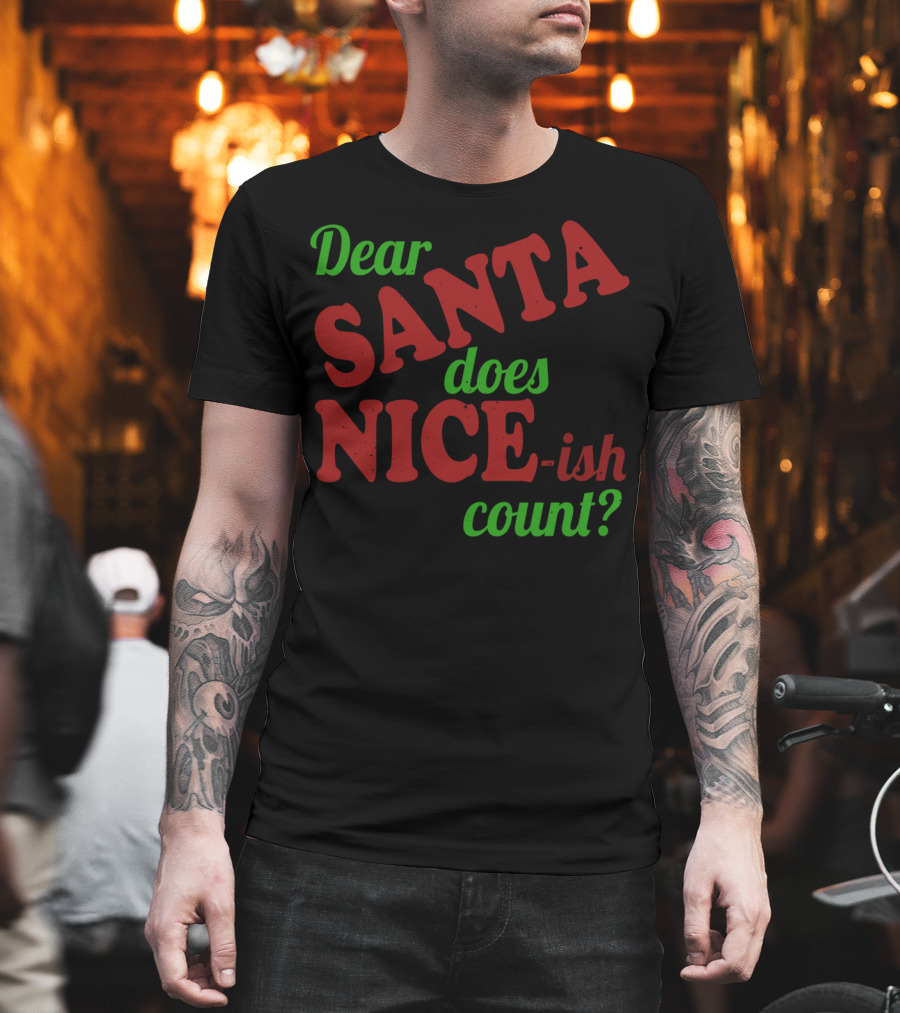Dear Santa Does Nice-ish Count Holiday Humor T-Shirt
