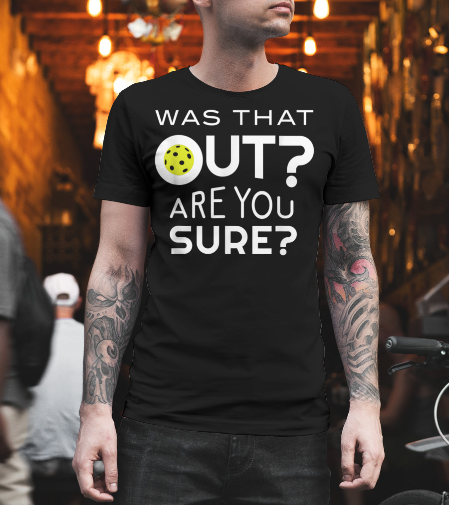 Was That Out Are You Sure Pickleball Phrase T-Shirt