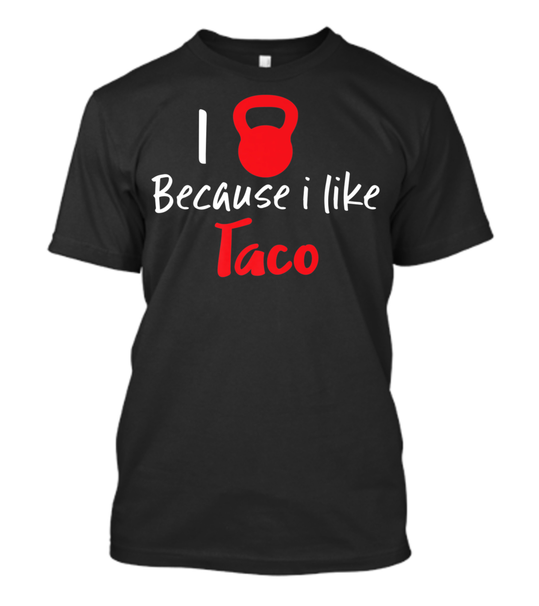 I Kettlebell Because I Like Taco T-Shirt