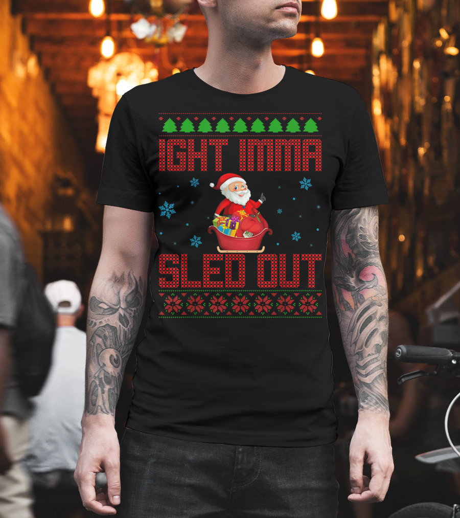 Ight Imma Sled Out Santa Christmas Sweater Style Snowflakes Trees T-Shirt