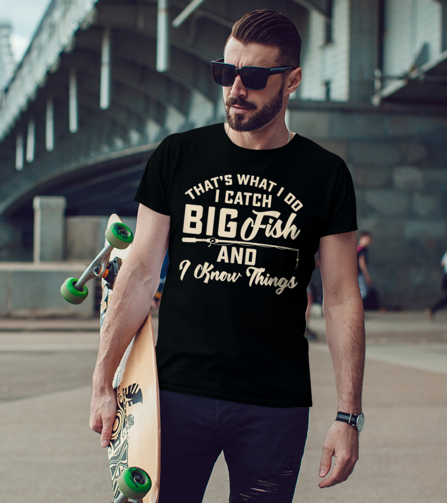 That's What I Do I Catch Big Fish And I Know Things Mens T-Shirt