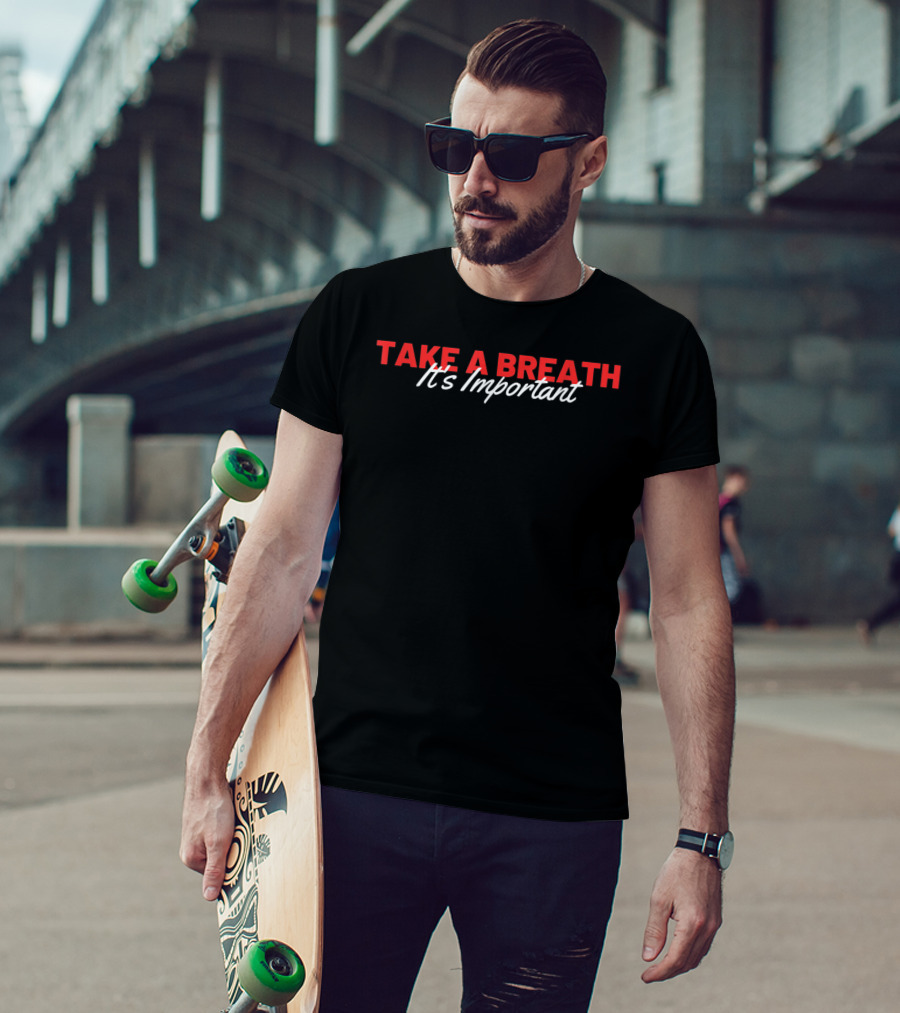 Take A Breath It's Important Motivational Clothing T-Shirt