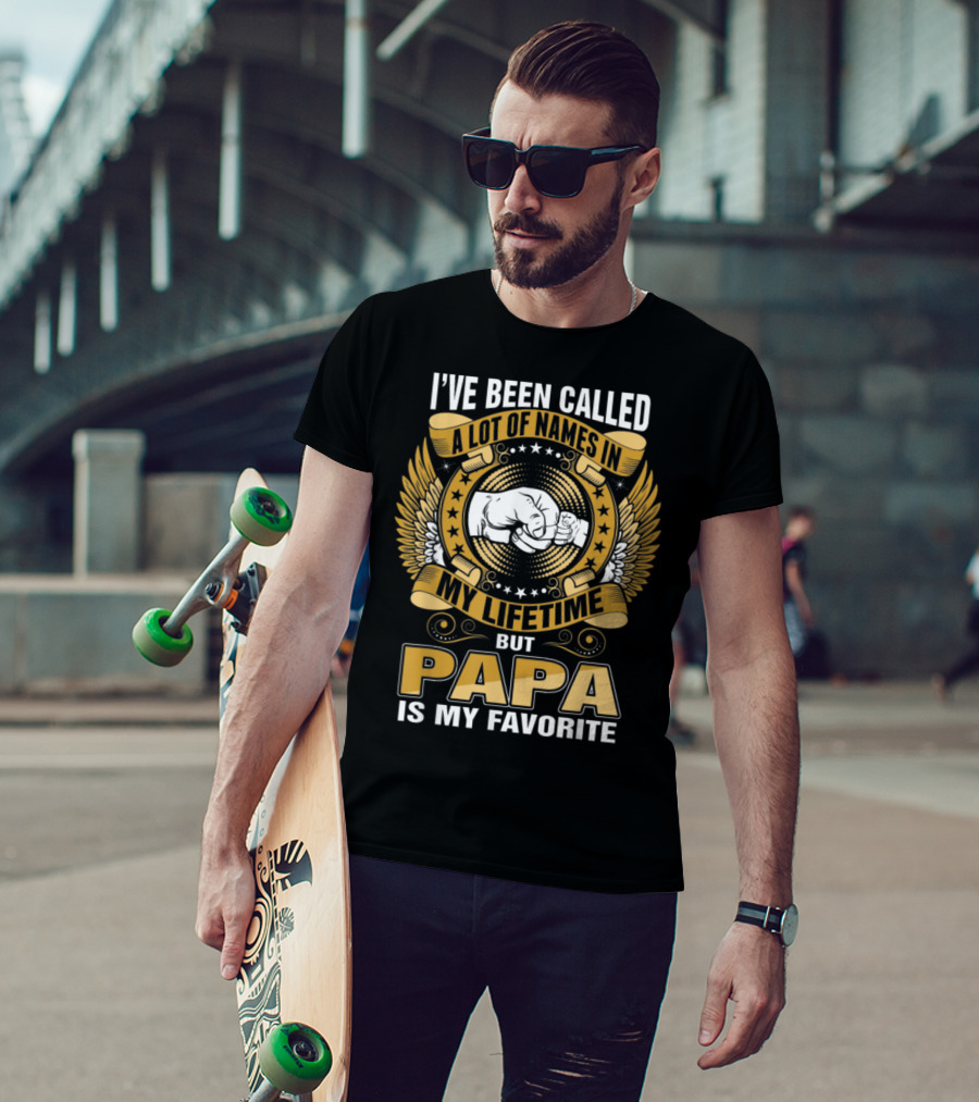 I’ve Been Called A Lot Of Names In My Lifetime But Papa Is My Favorite T-Shirt