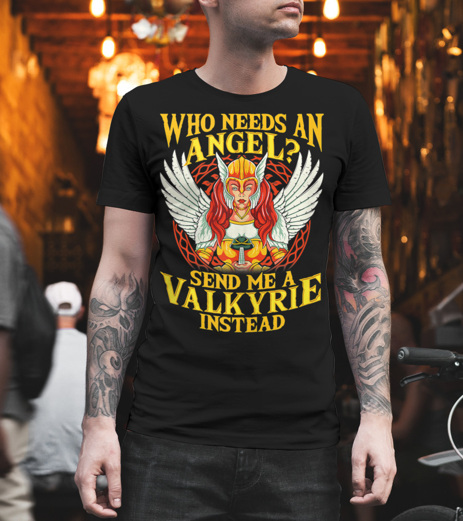 Who Needs an Angel Send Me a Valkyrie Instead T-Shirt