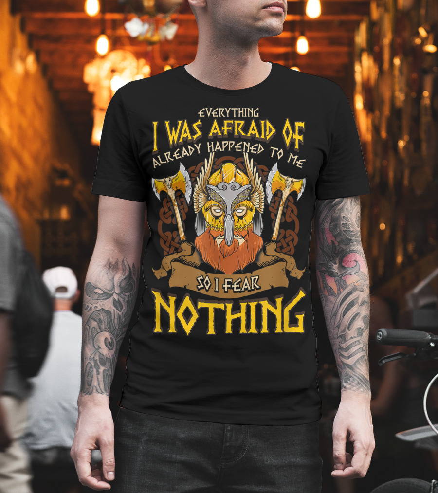 Everything I Was Afraid Of Already Happened To Me So I Fear Nothing Viking Warrior Helmet Axes T-Shirt