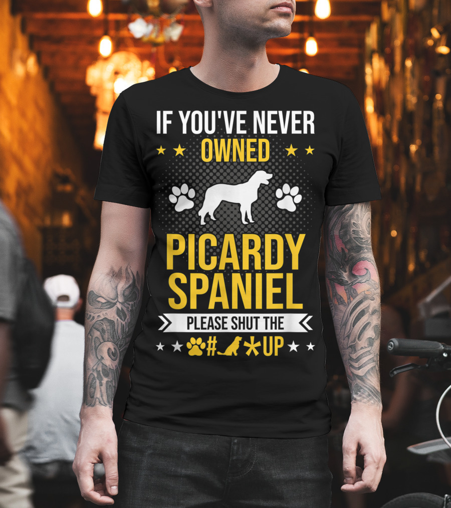 If You've Never Owned Picardy Spaniel Please Shut the Paw Up T-Shirt