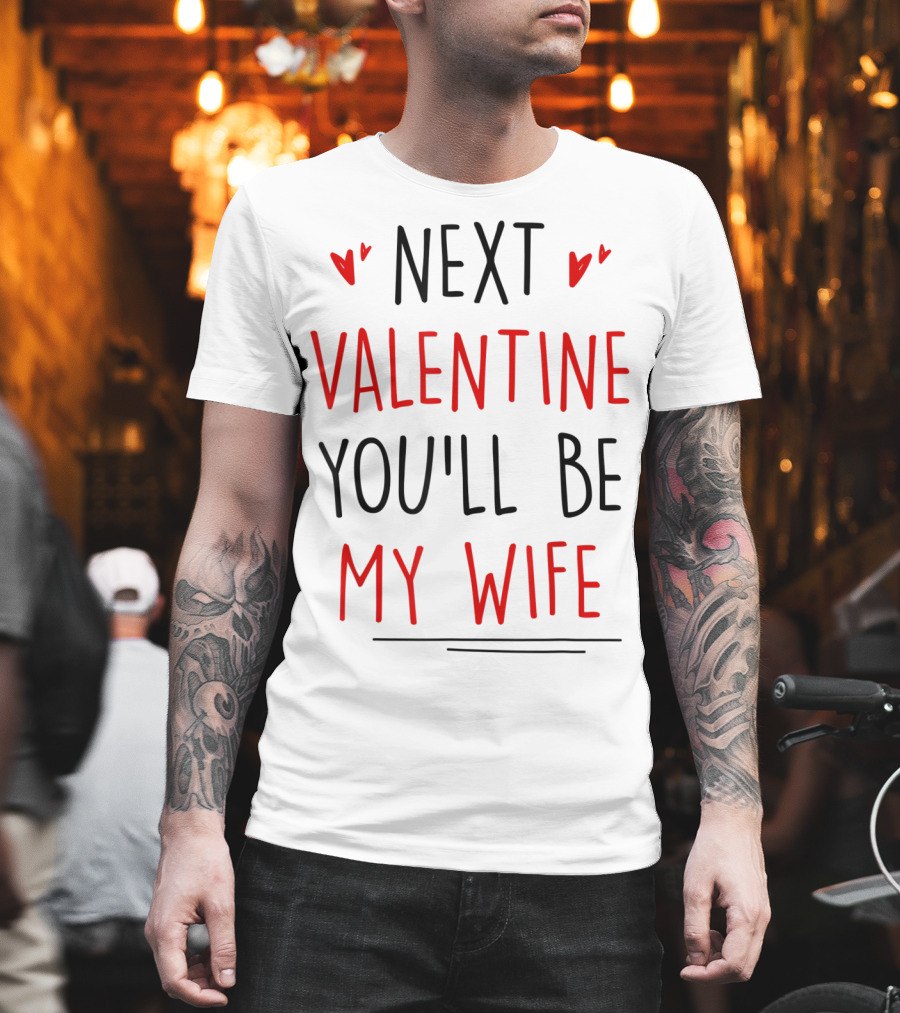 Next Valentine You'll Be My Wife Valentines T-Shirt