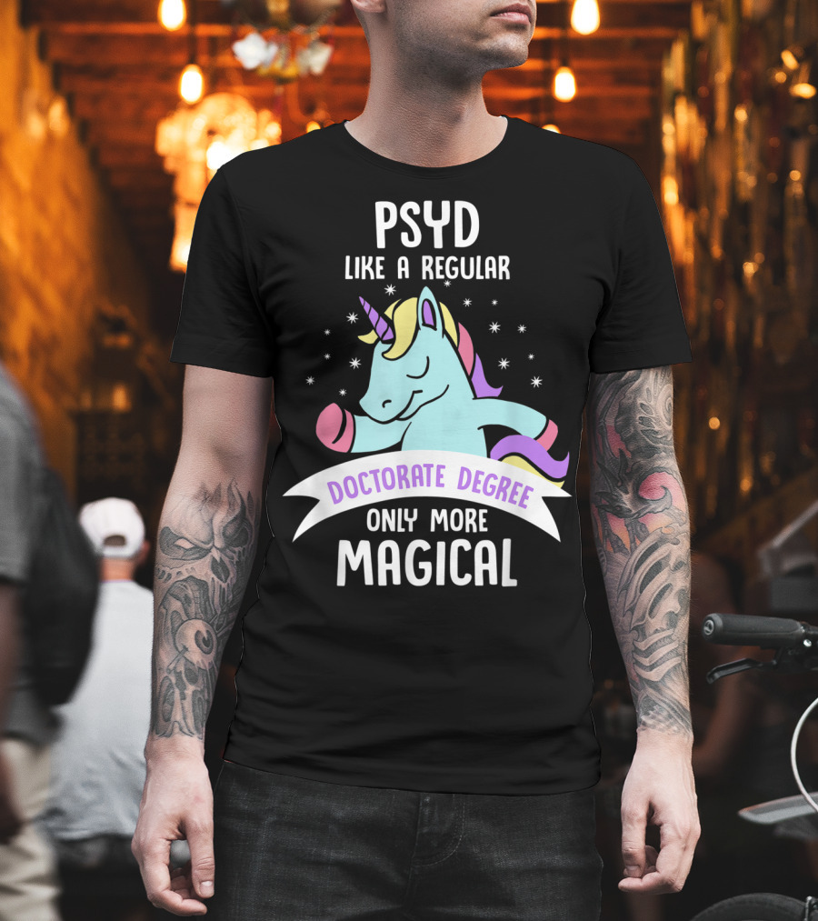 Psyd Like a Regular Doctorate Degree Only More Magical Unicorn Image T-Shirt