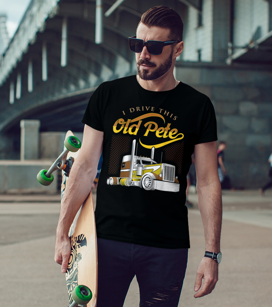 I Drive This Old Pete Truck T-Shirt