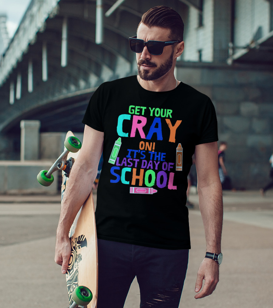 Get Your Cray On It's The Last Day Of School With Colorful Crayons T-Shirt