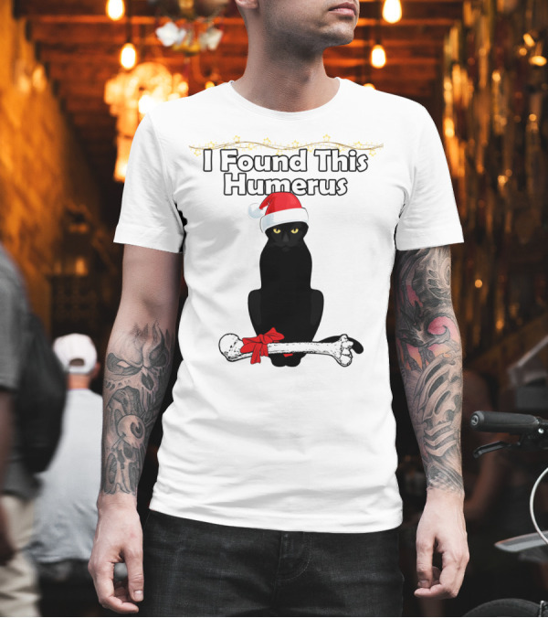I Found This Humerus Black Cat Santa Hat Christmas Bone Humor T-Shirt I Found This Humerus Black Cat Santa Hat Christmas Bone Humor T-Shirt