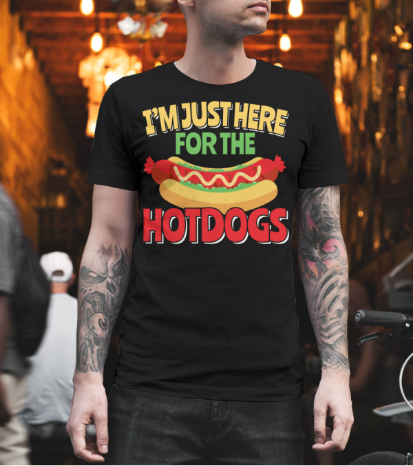 I'm Just Here For The Hotdogs Hot Dog Lovers Food Humor T-Shirt I'm Just Here For The Hotdogs Hot Dog Lovers Food Humor T-Shirt