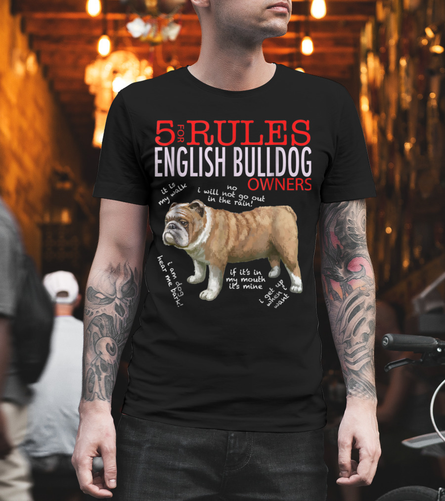 5 Rules for English Bulldog Owners: My Walk, No Rain, Hear Me Bark, It’s Mine, Get Up and Walk T-Shirt