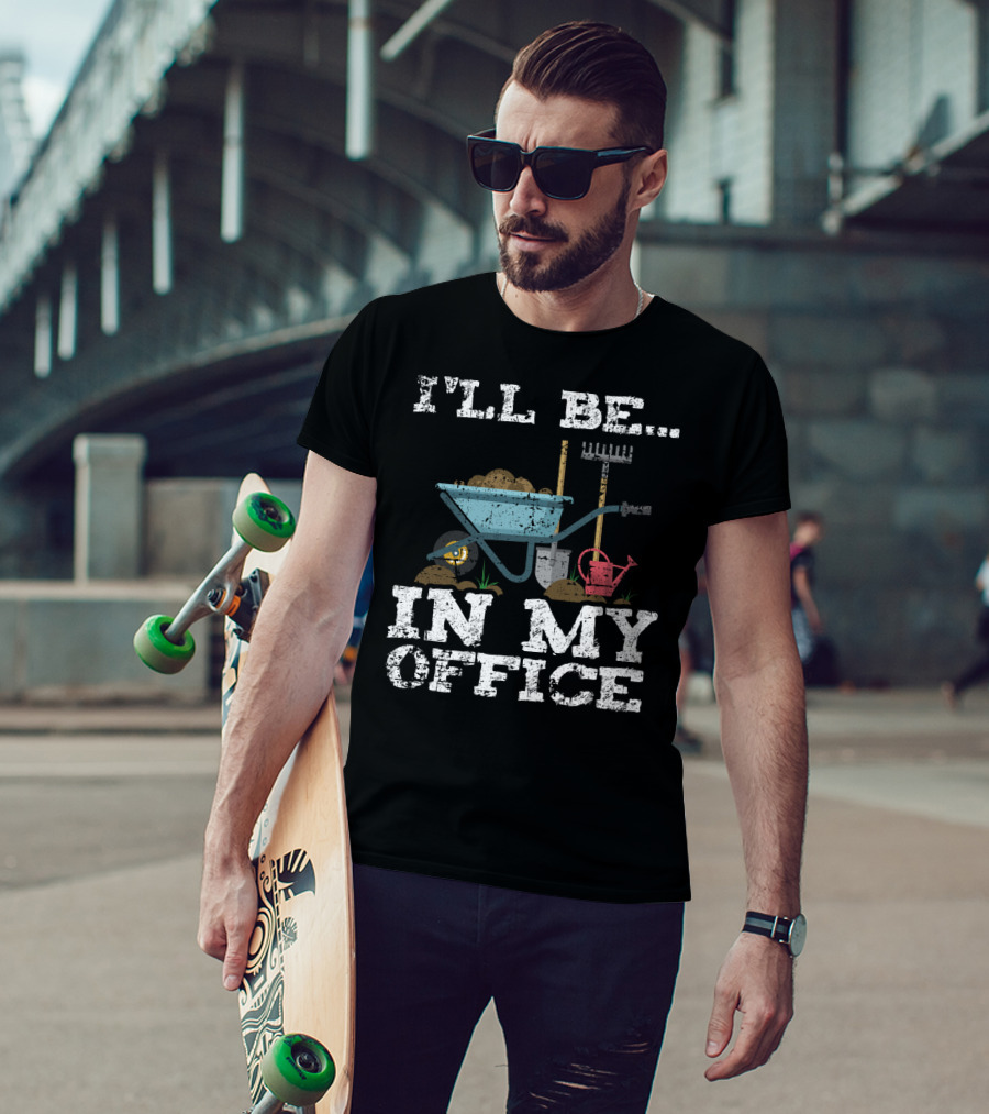 I'LL BE IN MY OFFICE Funny Garden Gardener Women Men T-Shirt