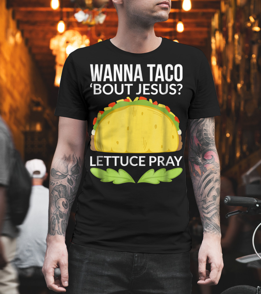 Wanna Taco 'Bout Jesus Lettuce Pray T-Shirt