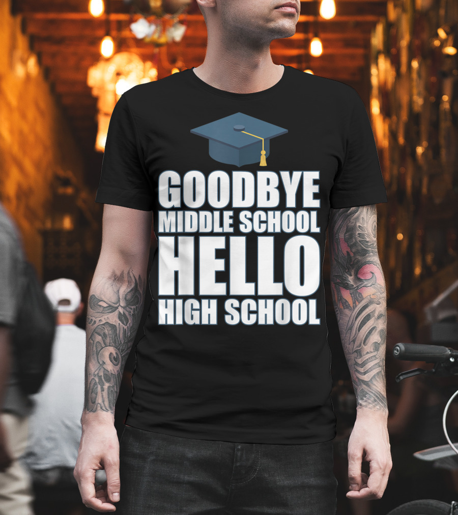 Goodbye Middle School Hello High School Graduation Cap T-Shirt