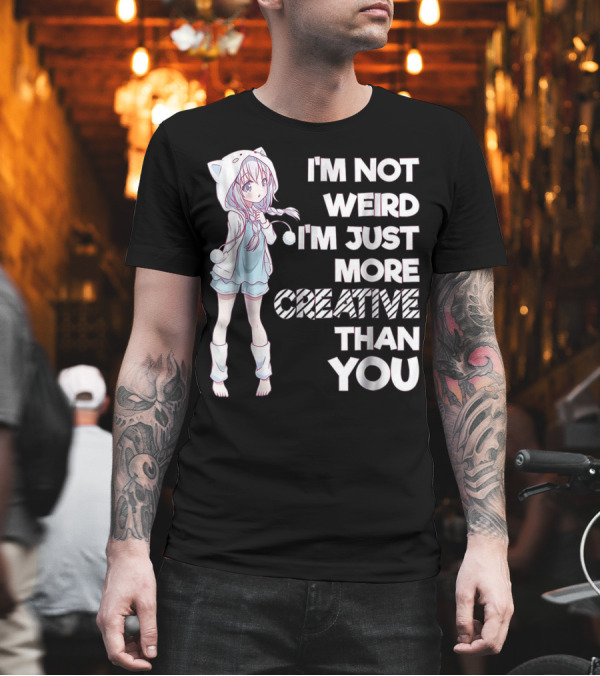 I'm Not Weird I'm Just More Creative Than You Cute Kawaii Anime T-Shirt I'm Not Weird I'm Just More Creative Than You Cute Kawaii Anime T-Shirt