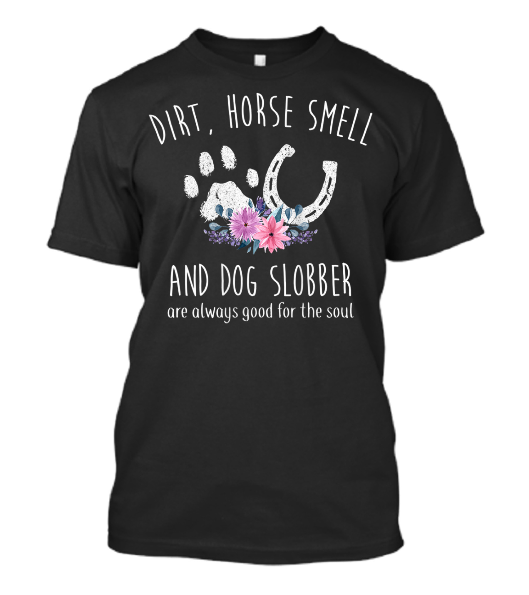 Dirt Horse Smell And Dog Slobber Are Always Good For The Soul Floral Paw Print And Horseshoe T-Shirt