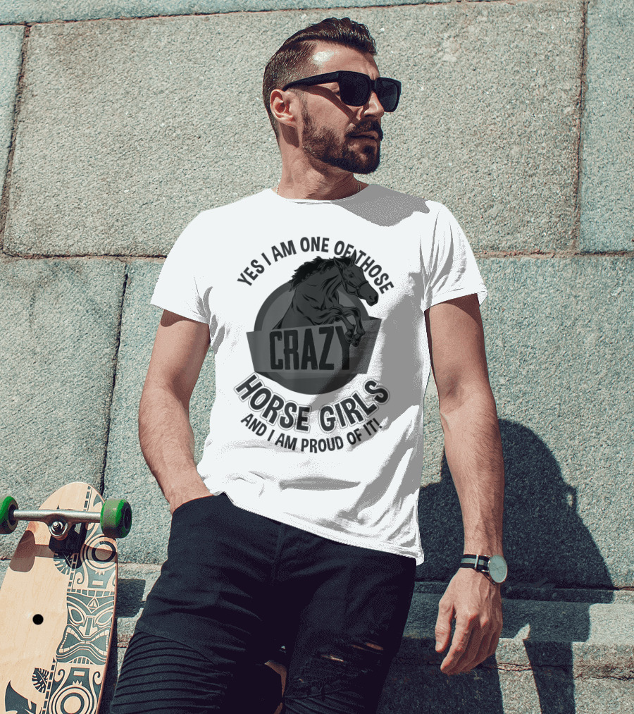 Yes I Am One Of Those Crazy Horse Girls And I Am Proud Of It T-Shirt