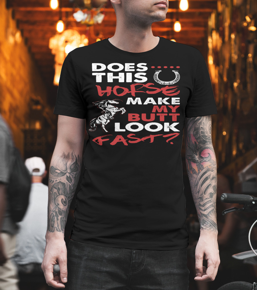 Does This Horse Make My Butt Look Fast With Horse And Horseshoe T-Shirt