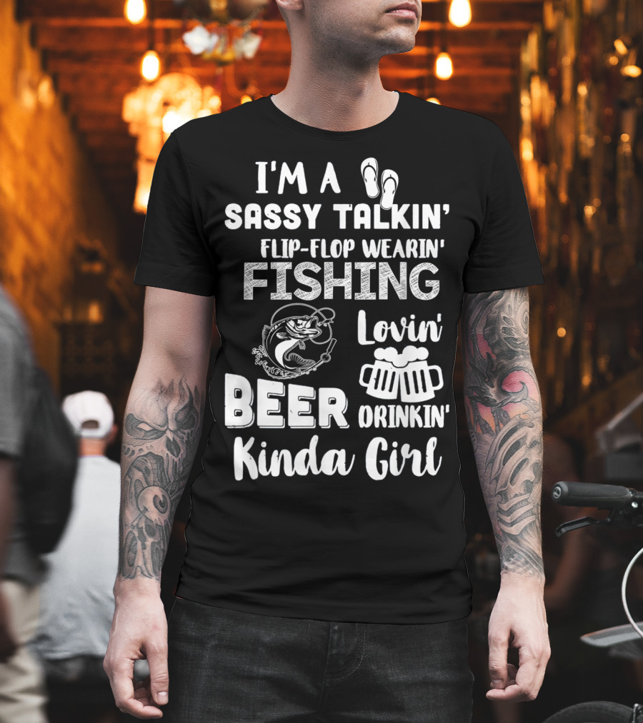 I'm A Sassy Talkin' Flip-Flop Wearin' Fishing Lovin' Beer Drinkin' Kinda Girl T-Shirt