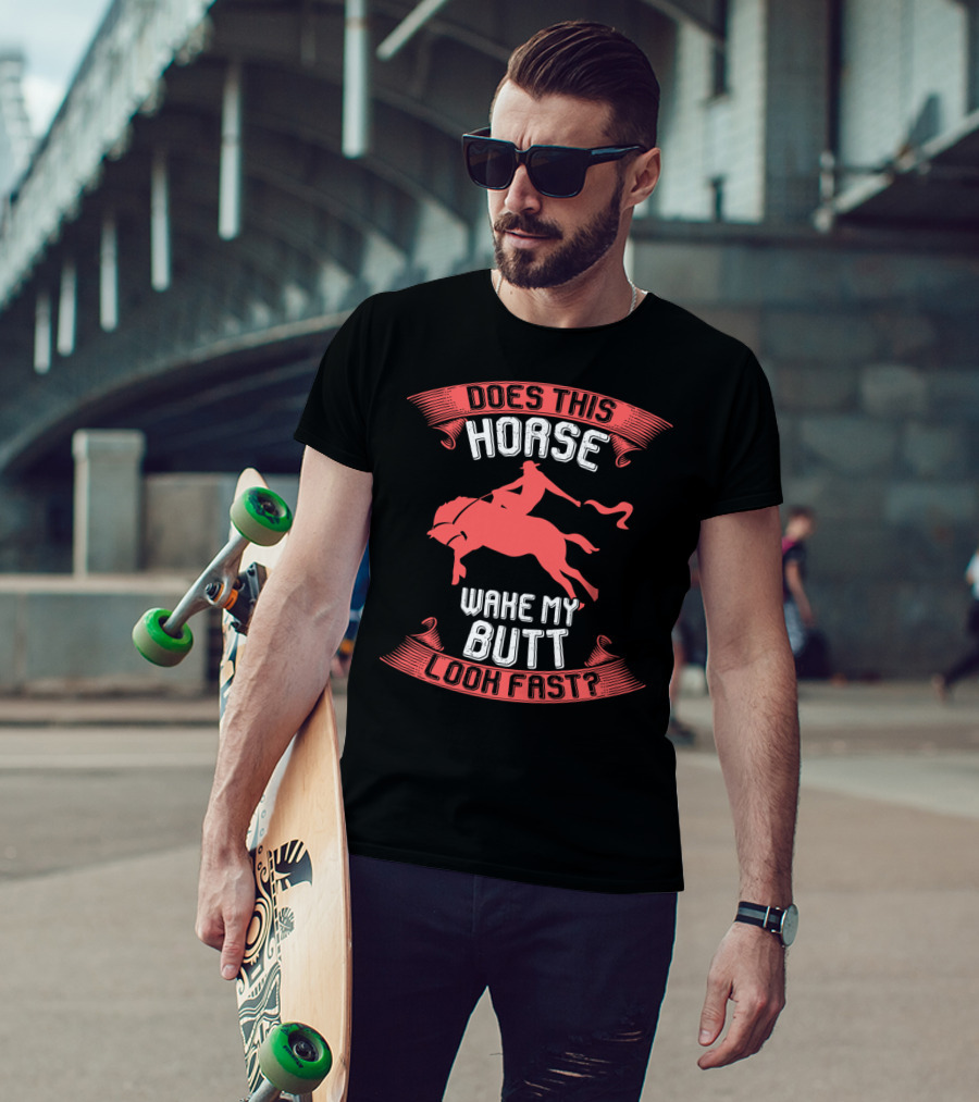 Does This Horse Make My Butt Look Fast Wake My Butt T-Shirt