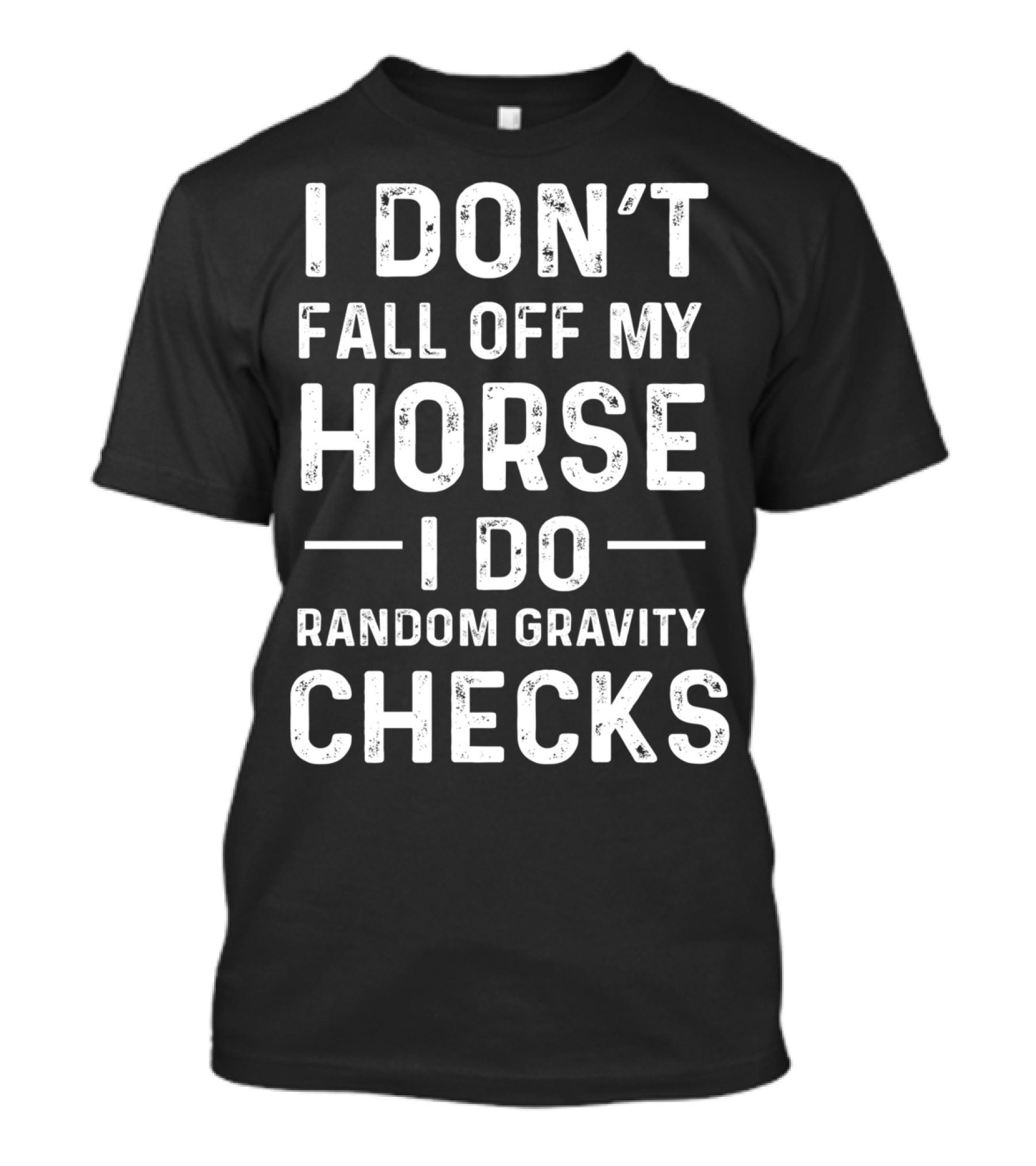 I Don't Fall Off My Horse I Do Random Gravity Checks T-Shirt