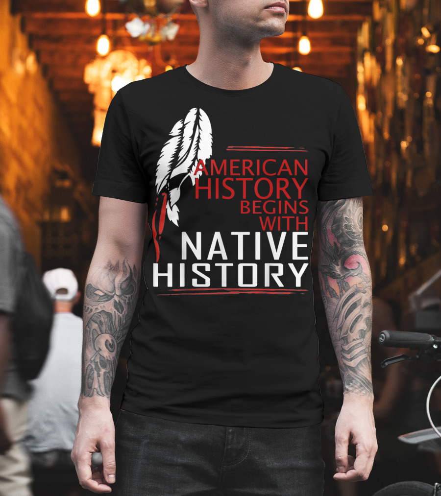 American History Begins With Native History Feathers T-Shirt