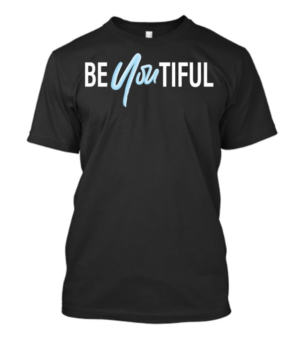 BE YOU TIFUL Beautiful Be You Tiful T-Shirt