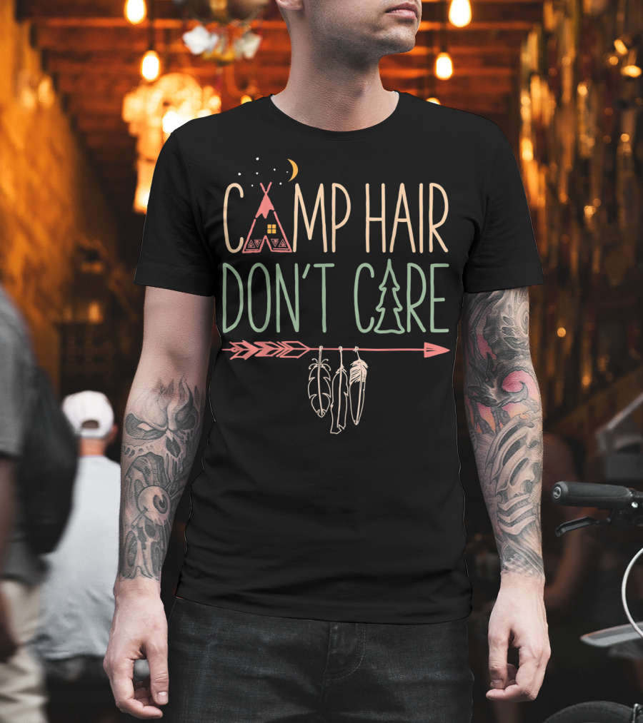 Camp Hair Don't Care Teepee Arrow Feathers Camping Camper T-Shirt