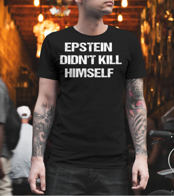 Epstein Didn't Kill Himself Conspiracy Theory Message Hot Trend T-Shirt Epstein Didn't Kill Himself Conspiracy Theory Message Hot Trend T-Shirt