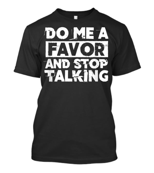 Do Me A Favor And Stop Talking T-Shirt