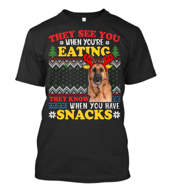 They See You When You're Eating They Know When You Have Snacks German Shepherd Ugly Xmas T-Shirt