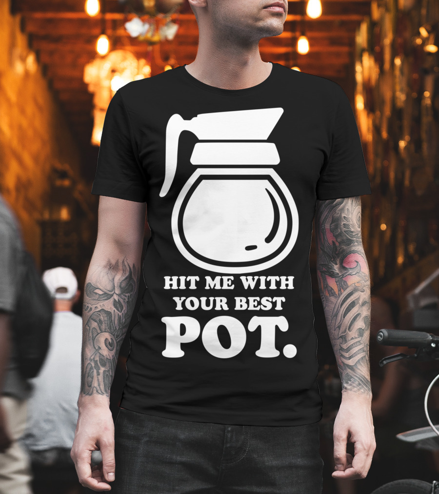 Hit Me With Your Best Pot Coffee Humor Song Reference T-Shirt