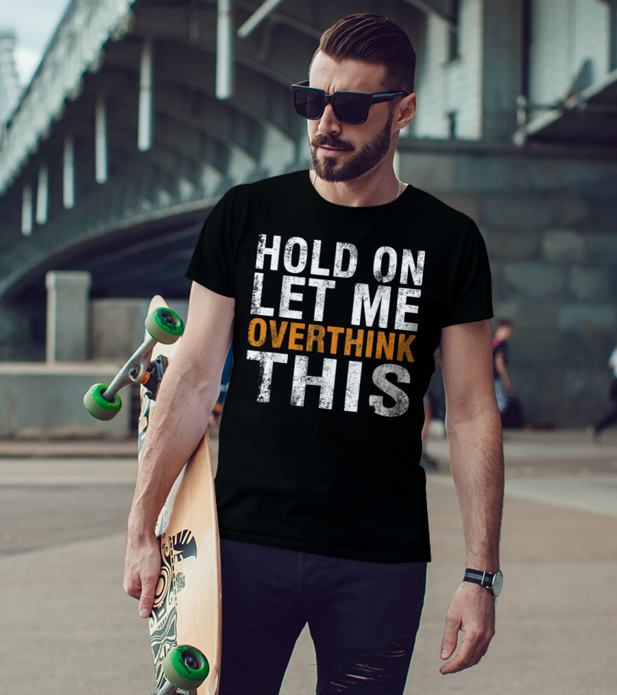Hold On Let Me Overthink This Funny Sayings T-Shirt