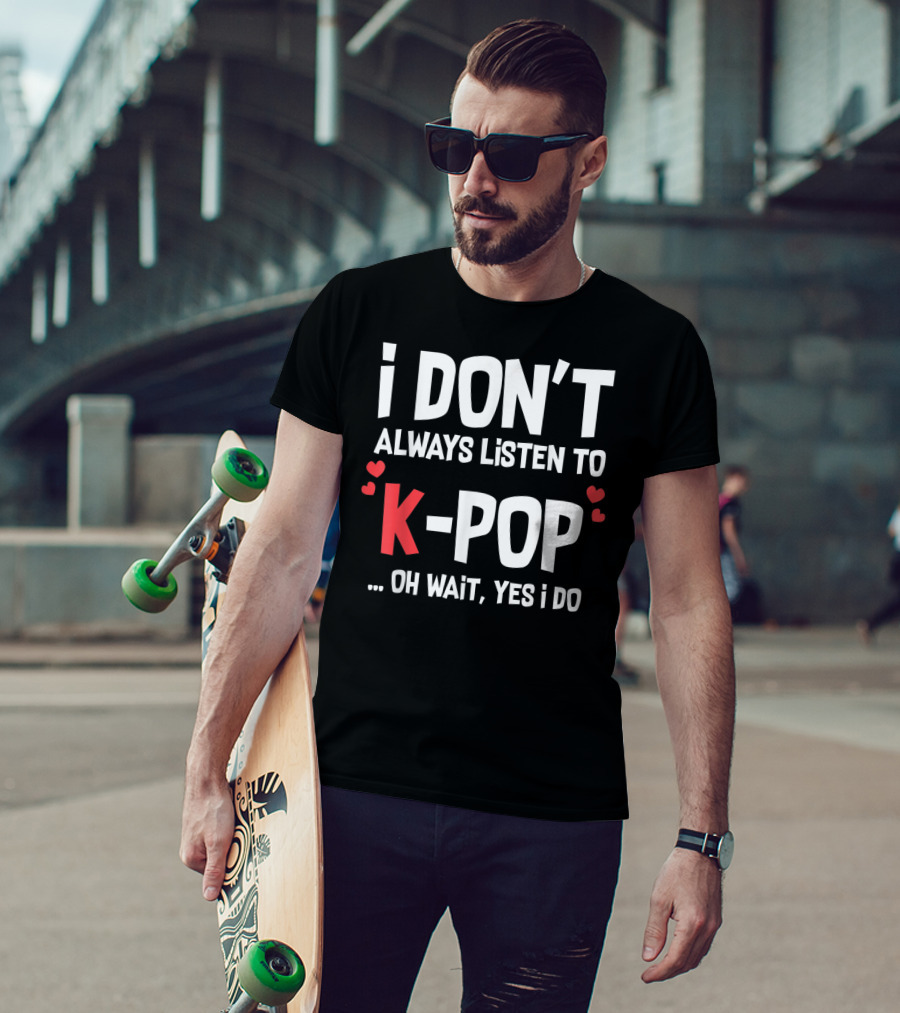 I Don't Always Listen To K-Pop Oh Wait Yes I Do Hearts T-Shirt