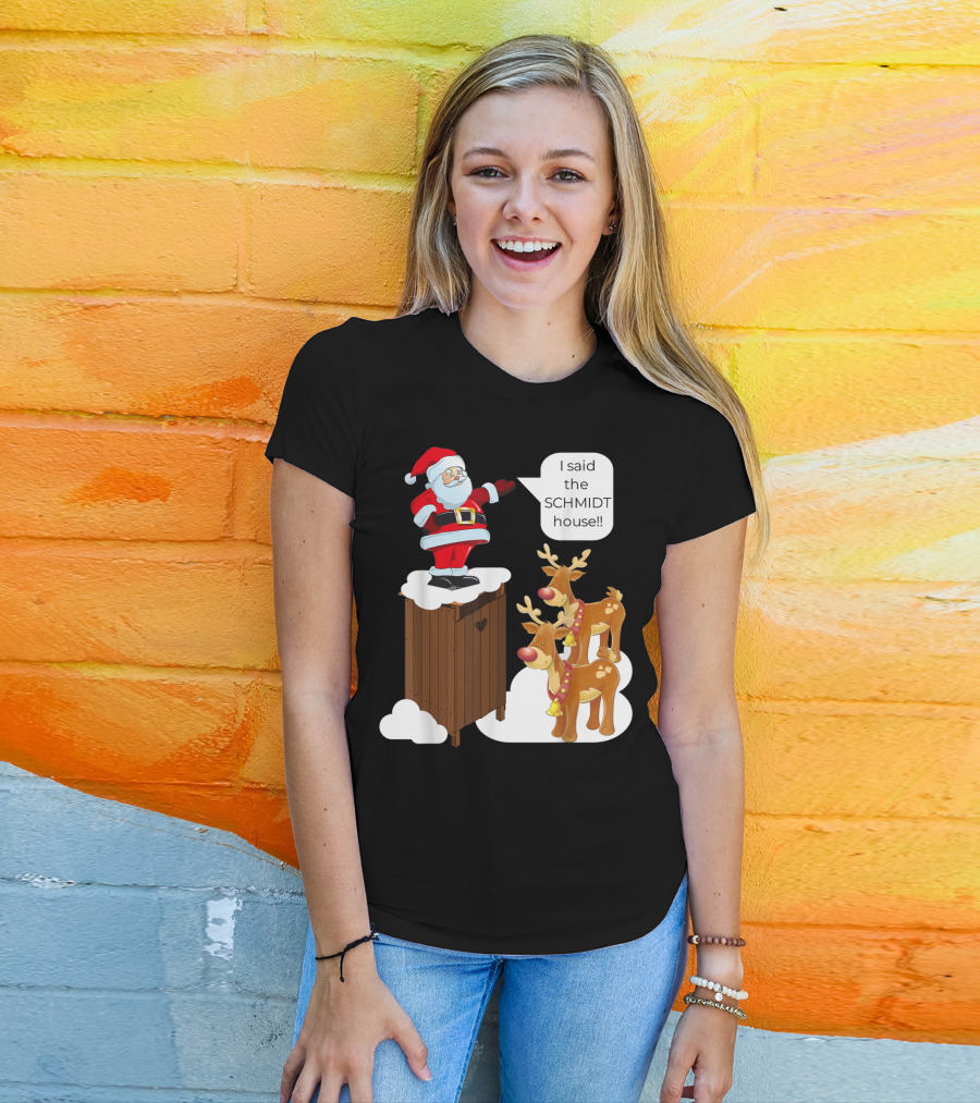 I Said The Schmidt House Santa Funny Christmas Reindeer Scene T-Shirt
