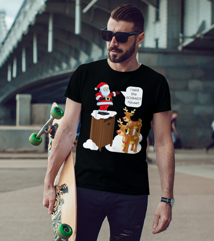 I Said The Schmidt House Santa Funny Christmas Reindeer Scene T-Shirt
