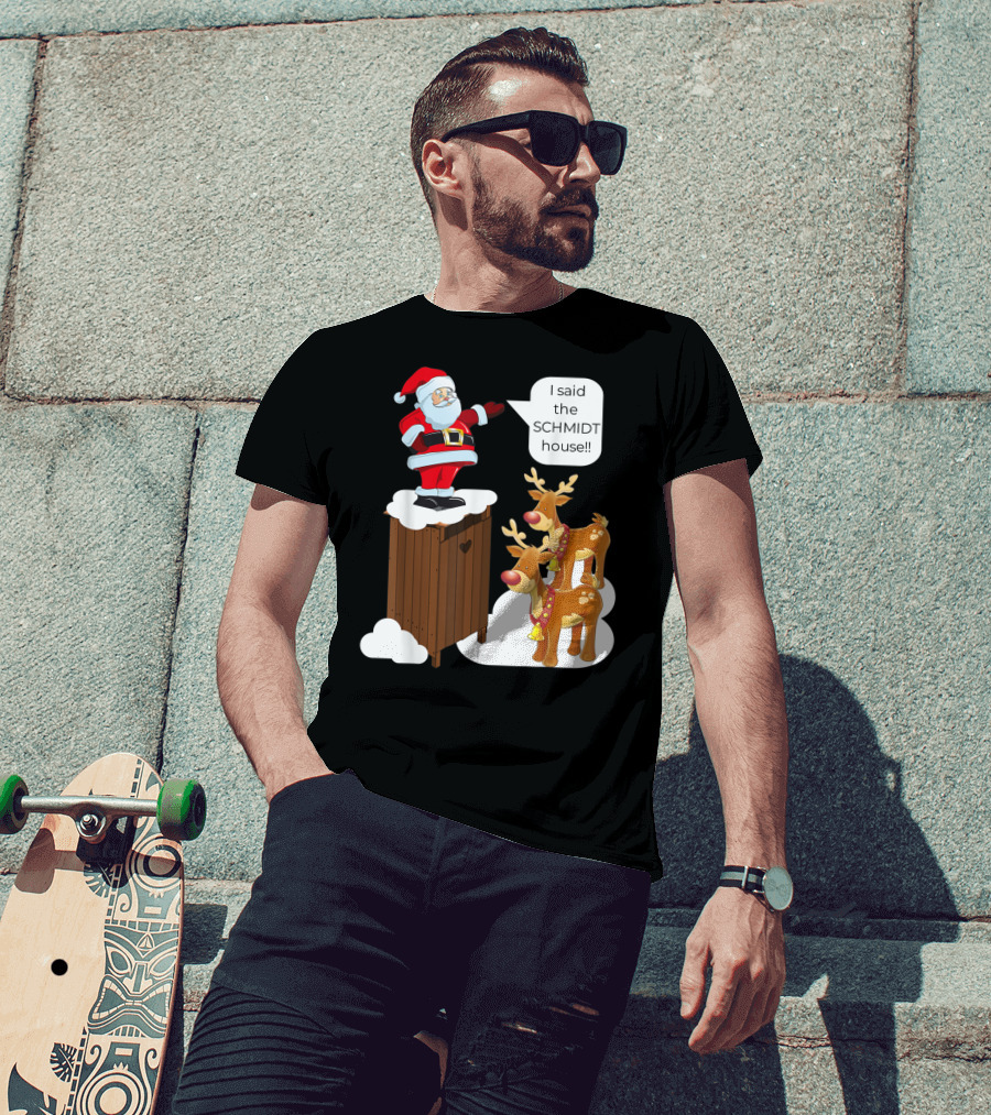 I Said The Schmidt House Santa Funny Christmas Reindeer Scene T-Shirt