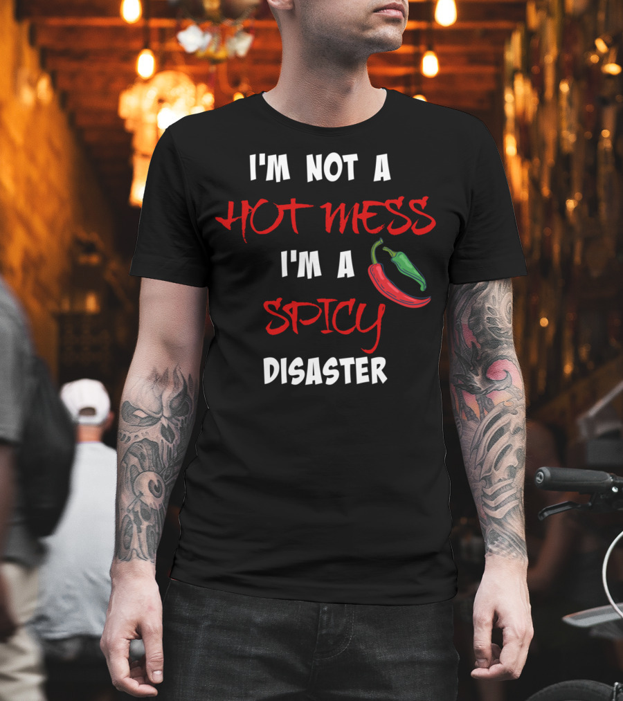 I'm Not A Hot Mess I'm A Spicy Disaster Chili Peppers T-Shirt
