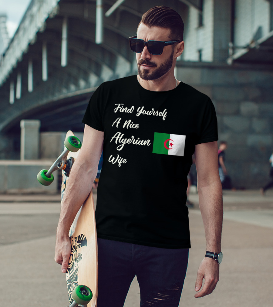 Find Yourself A Nice Algerian Wife Algeria Flag T-Shirt