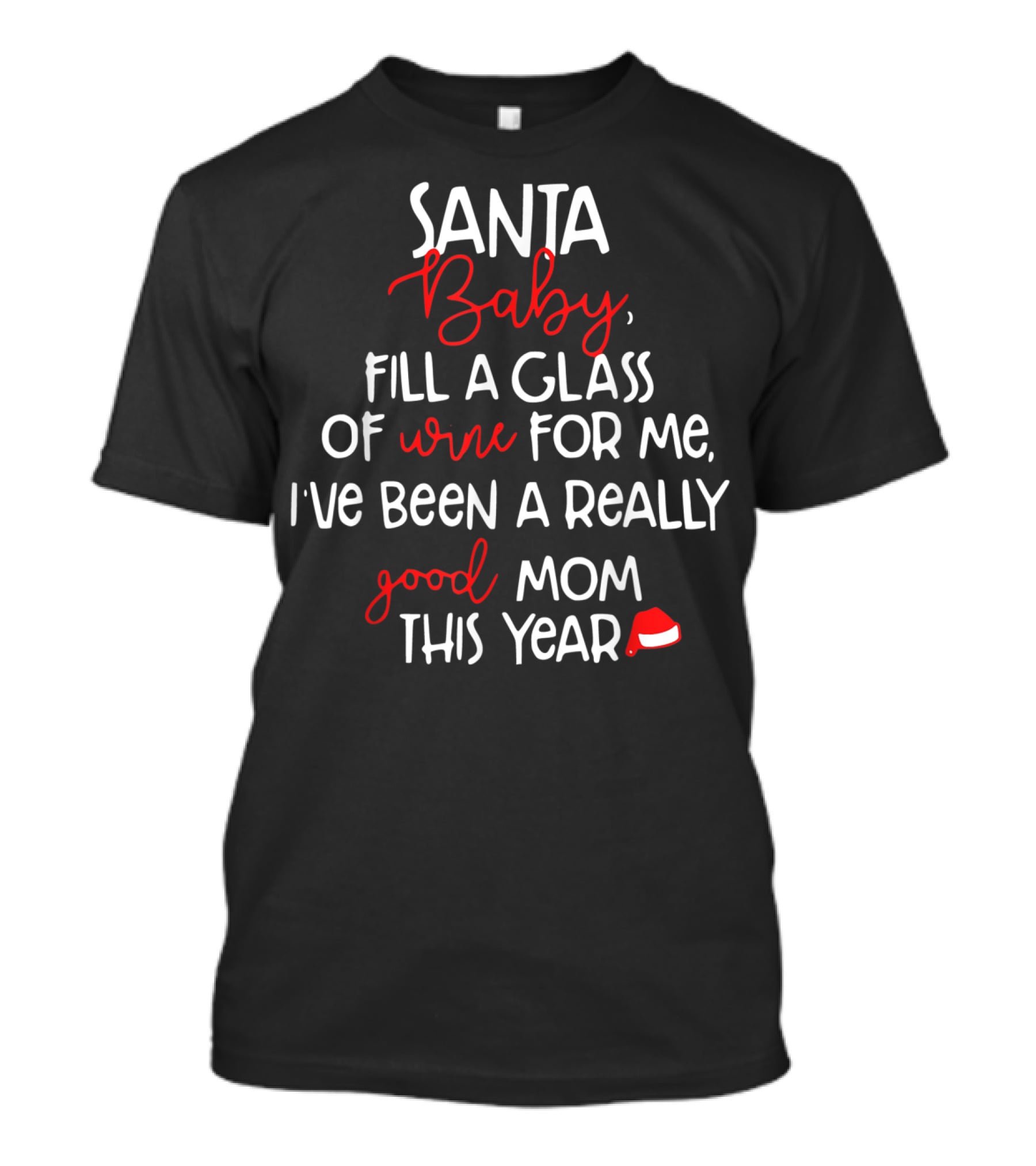 Santa Baby Fill A Glass Of Wine For Me I've Been A Really Good Mom This Year T-Shirt
