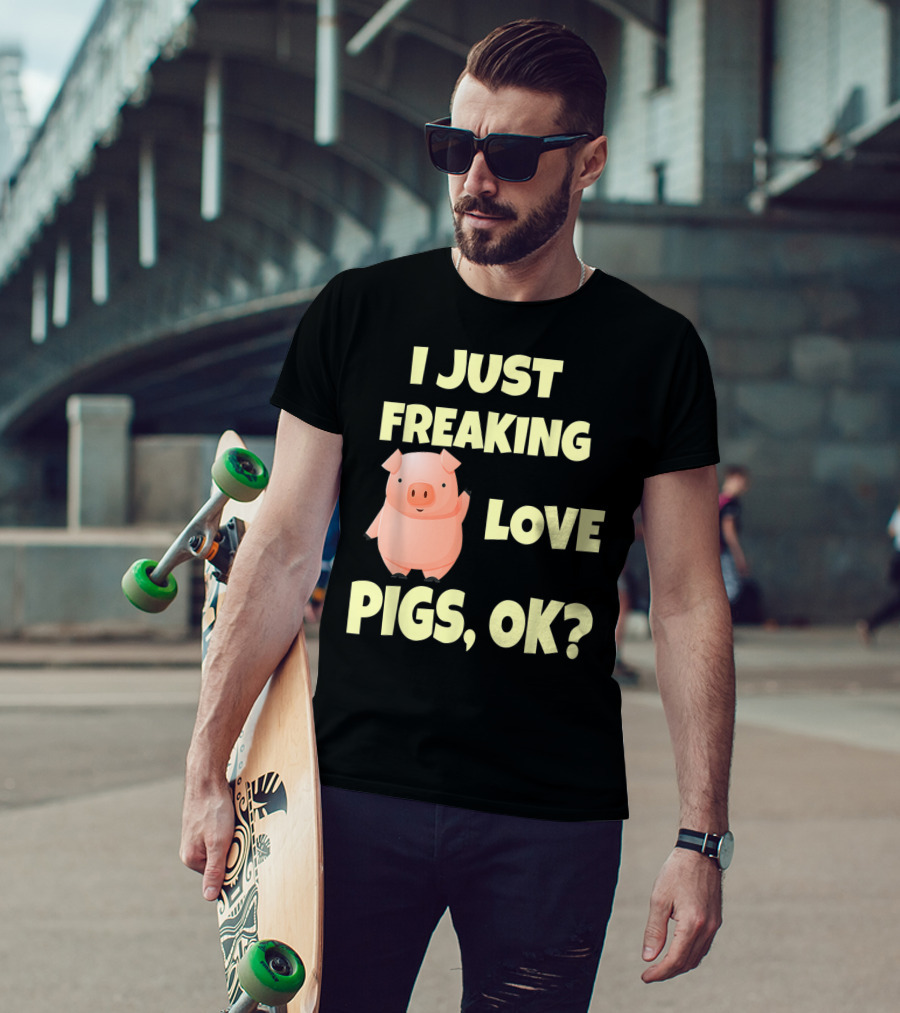 I Just Freaking Love Pigs OK Funny Pink Pig Hog T-Shirt
