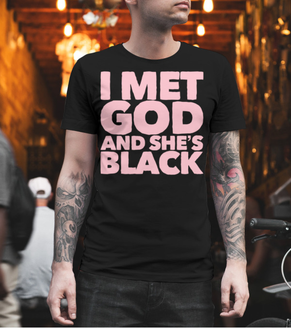 I Met God And She's Black T-Shirt I Met God And She's Black T-Shirt