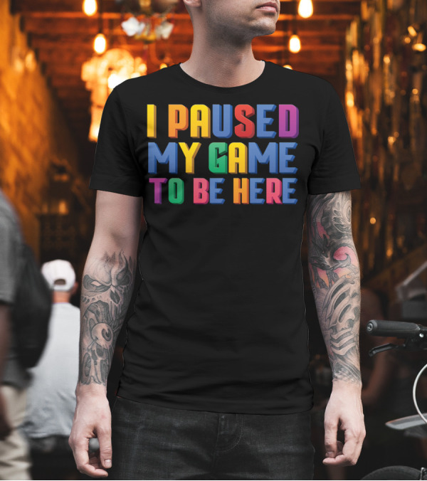 I Paused My Game To Be Here Funny Video Gamer Text in Vibrant Colors T-Shirt I Paused My Game To Be Here Funny Video Gamer Text in Vibrant Colors T-Shirt